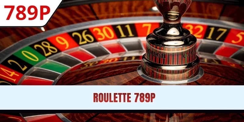 Roulette 789P: Đẳng Cấp Quay Số Casino Trực Tuyến 2025